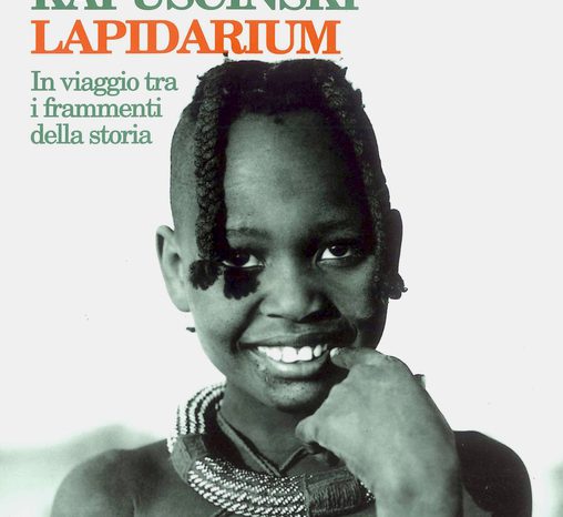 Ryszard Kapuscinski: LAPIDARIUM,In viaggio tra i frammenti di una storia.